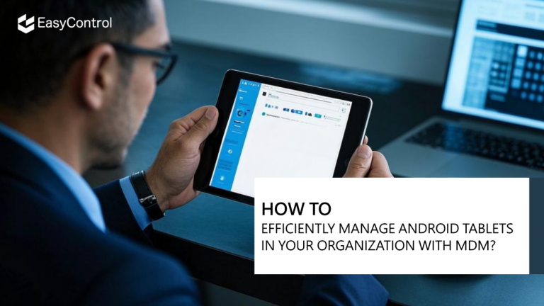 How to Efficiently Manage Android Tablets in Your Organization with MDM
