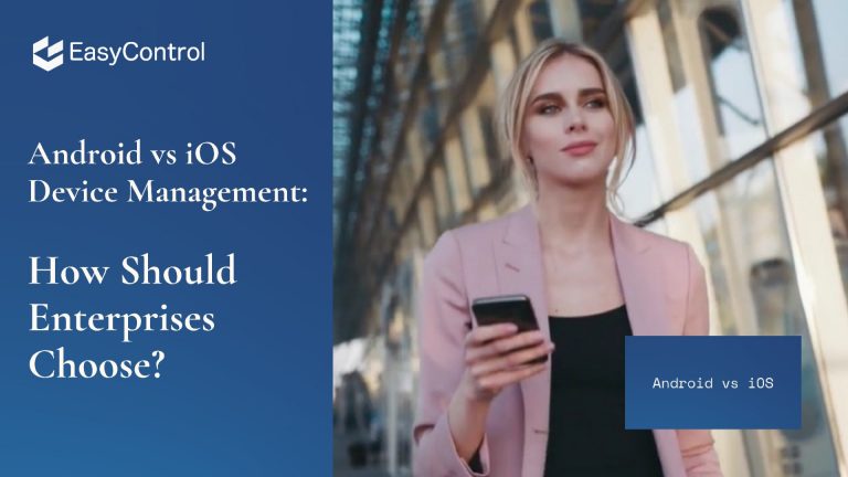 Android vs iOS Device Management: How Should Enterprises Choose?
