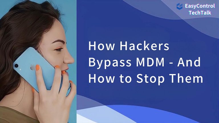 How Hackers Bypass MDM – And How EasyControl Stops Them