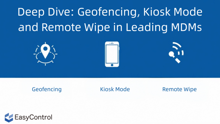 Deep Dive: Geofencing, Kiosk Mode and Remote Wipe in Leading MDMs